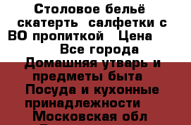Столовое бельё, скатерть, салфетки с ВО пропиткой › Цена ­ 100 - Все города Домашняя утварь и предметы быта » Посуда и кухонные принадлежности   . Московская обл.,Дзержинский г.